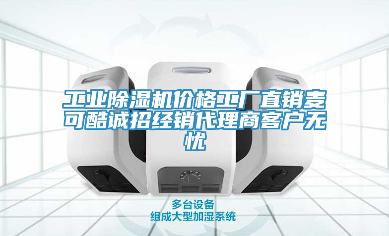 工業(yè)除濕機價格工廠直銷麥可酷誠招經銷代理商客戶無憂