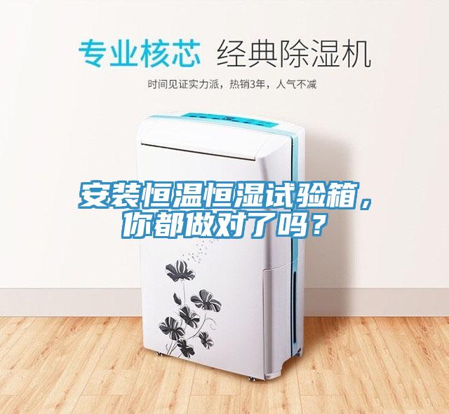 安裝恒溫恒濕試驗箱，你都做對了嗎？