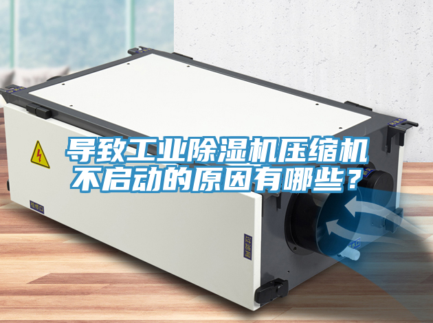 導(dǎo)致工業(yè)除濕機(jī)壓縮機(jī)不啟動(dòng)的原因有哪些？
