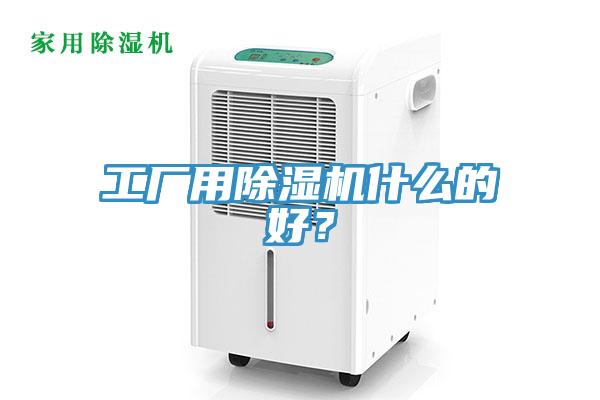工廠用除濕機(jī)什么的好？