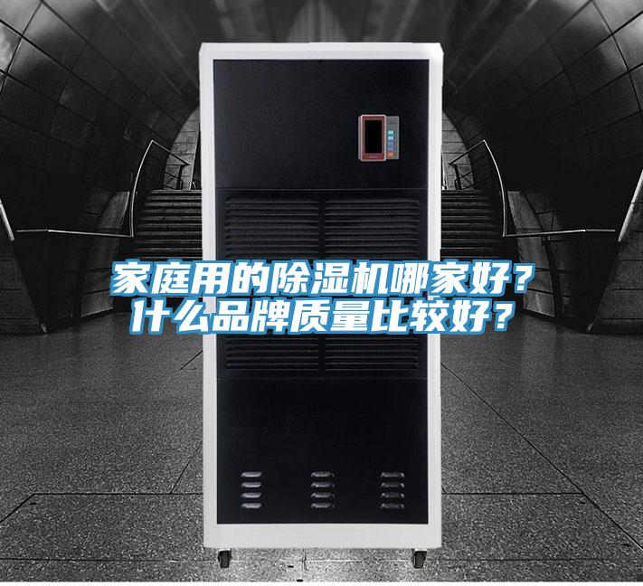 家庭用的除濕機(jī)哪家好？什么品牌質(zhì)量比較好？