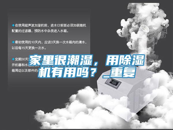 家里很潮濕，用除濕機(jī)有用嗎？_重復(fù)