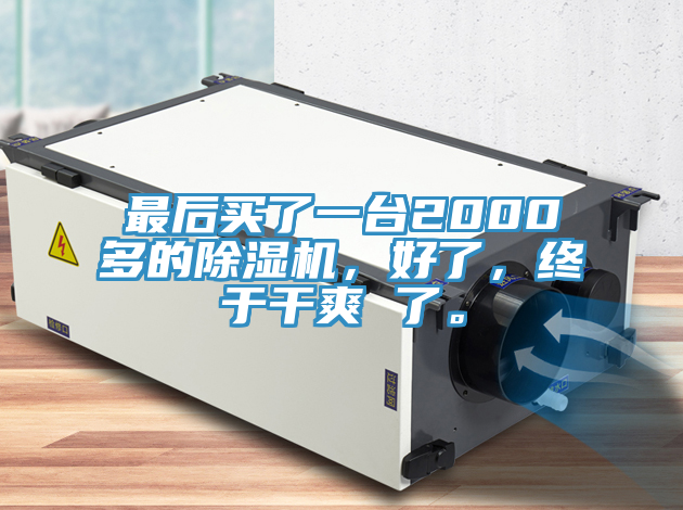 最后買了一臺2000多的除濕機(jī)，好了，終于干爽 了。
