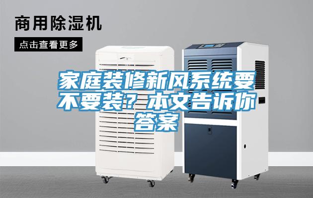 家庭裝修新風(fēng)系統(tǒng)要不要裝？本文告訴你答案