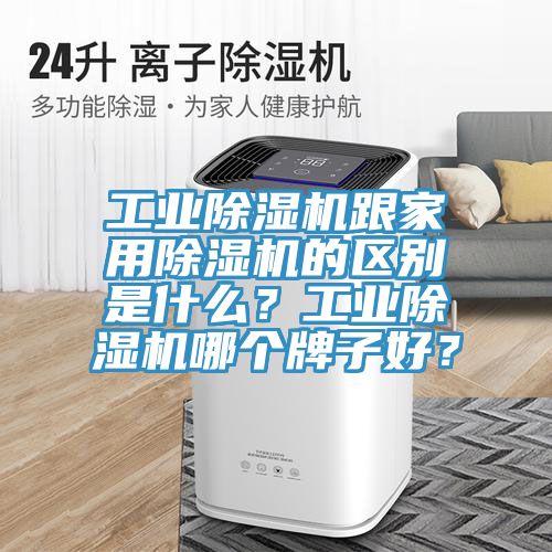 工業(yè)除濕機(jī)跟家用除濕機(jī)的區(qū)別是什么？工業(yè)除濕機(jī)哪個(gè)牌子好？