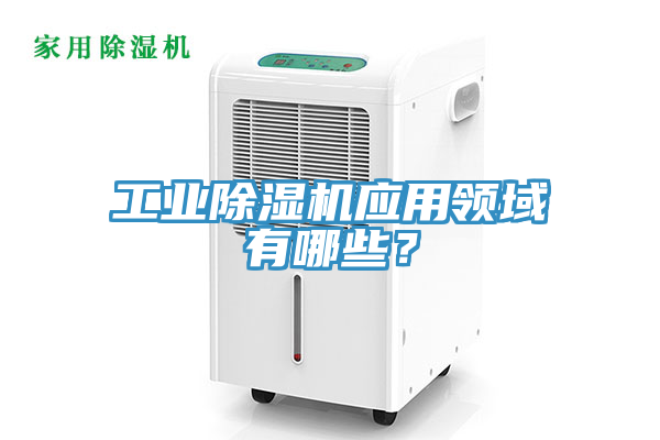 工業(yè)除濕機(jī)應(yīng)用領(lǐng)域有哪些？