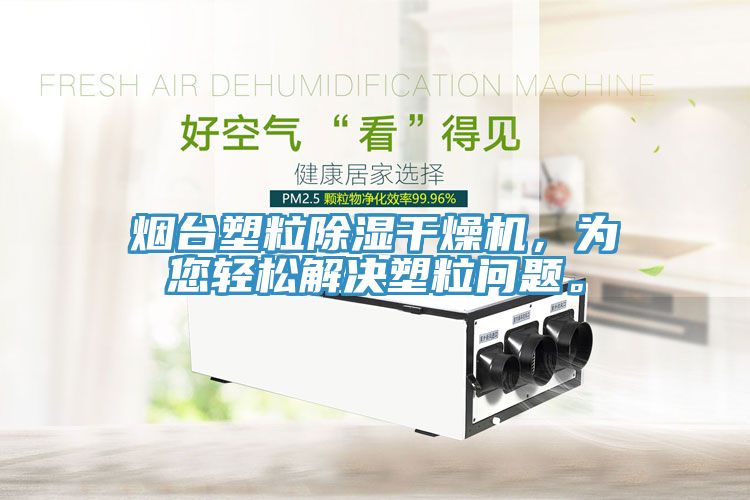 煙臺(tái)塑粒除濕干燥機(jī)，為您輕松解決塑粒問(wèn)題。