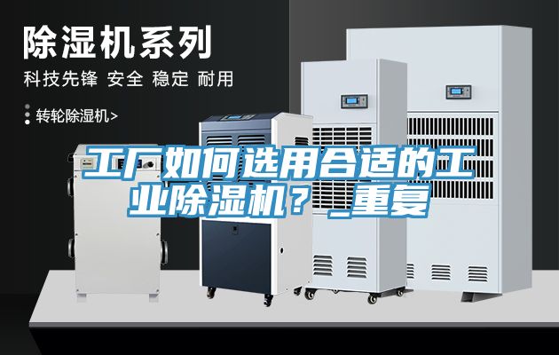工廠如何選用合適的工業(yè)除濕機？_重復