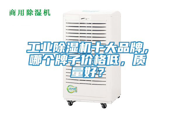 工業(yè)除濕機十大品牌，哪個牌子價格低，質(zhì)量好？