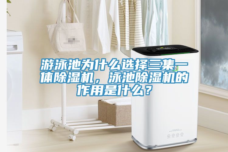游泳池為什么選擇三集一體除濕機(jī)，泳池除濕機(jī)的作用是什么？