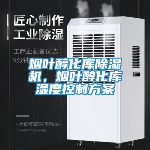 煙葉醇化庫(kù)除濕機(jī)，煙葉醇化庫(kù)濕度控制方案