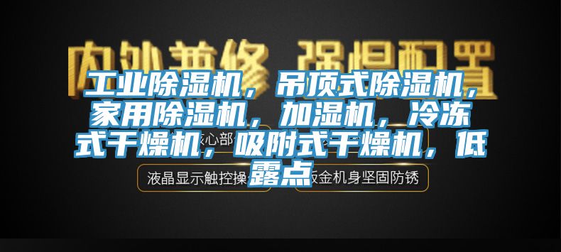 工業(yè)除濕機(jī)，吊頂式除濕機(jī)，家用除濕機(jī)，加濕機(jī)，冷凍式干燥機(jī)，吸附式干燥機(jī)，低露點(diǎn)