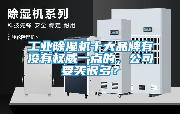 工業(yè)除濕機十大品牌有沒有權(quán)威一點的，公司要買很多？
