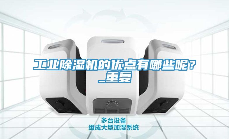 工業(yè)除濕機的優(yōu)點有哪些呢？_重復(fù)