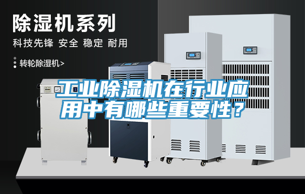 工業(yè)除濕機在行業(yè)應用中有哪些重要性？