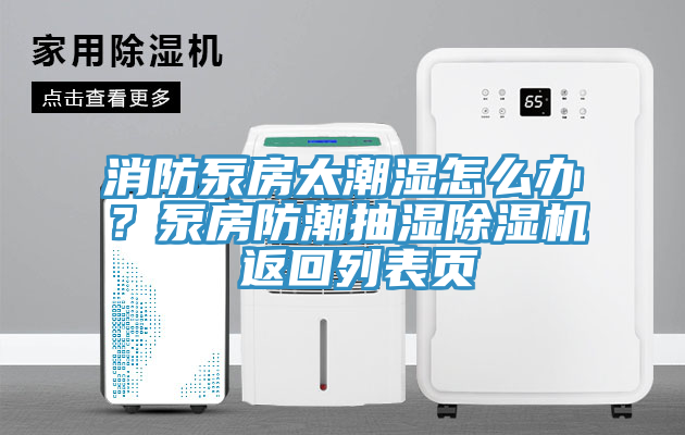 消防泵房太潮濕怎么辦？泵房防潮抽濕除濕機 返回列表頁
