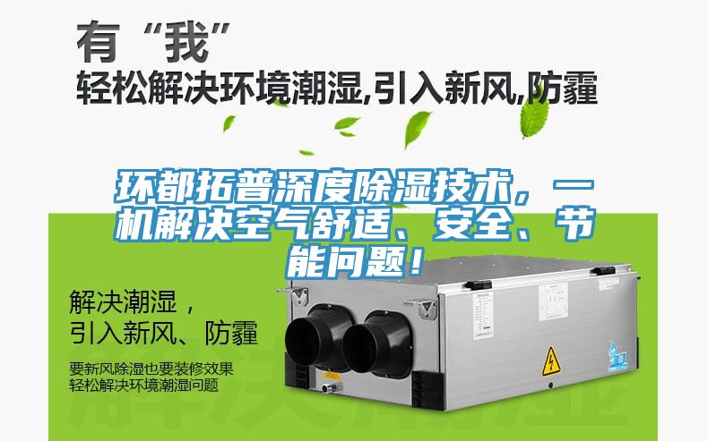 環(huán)都拓普深度除濕技術，一機解決空氣舒適、安全、節(jié)能問題！
