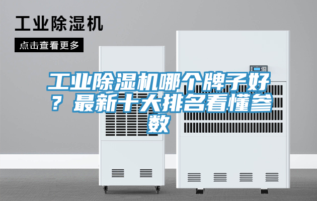 工業(yè)除濕機(jī)哪個牌子好？最新十大排名看懂參數(shù)