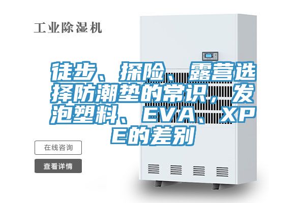 徒步、探險(xiǎn)、露營(yíng)選擇防潮墊的常識(shí)，發(fā)泡塑料、EVA、XPE的差別