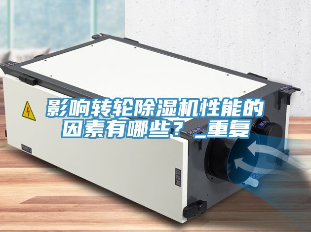 影響轉(zhuǎn)輪除濕機(jī)性能的因素有哪些？_重復(fù)