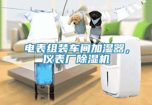 電表組裝車間加濕器，儀表廠除濕機