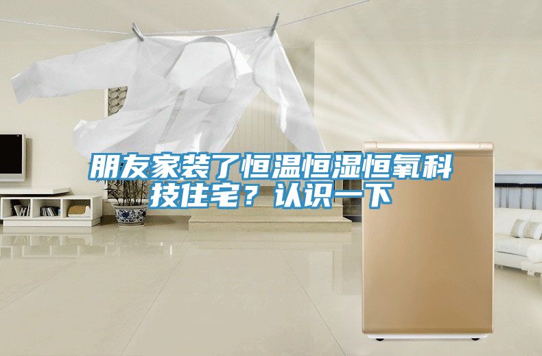 朋友家裝了恒溫恒濕恒氧科技住宅？認(rèn)識一下