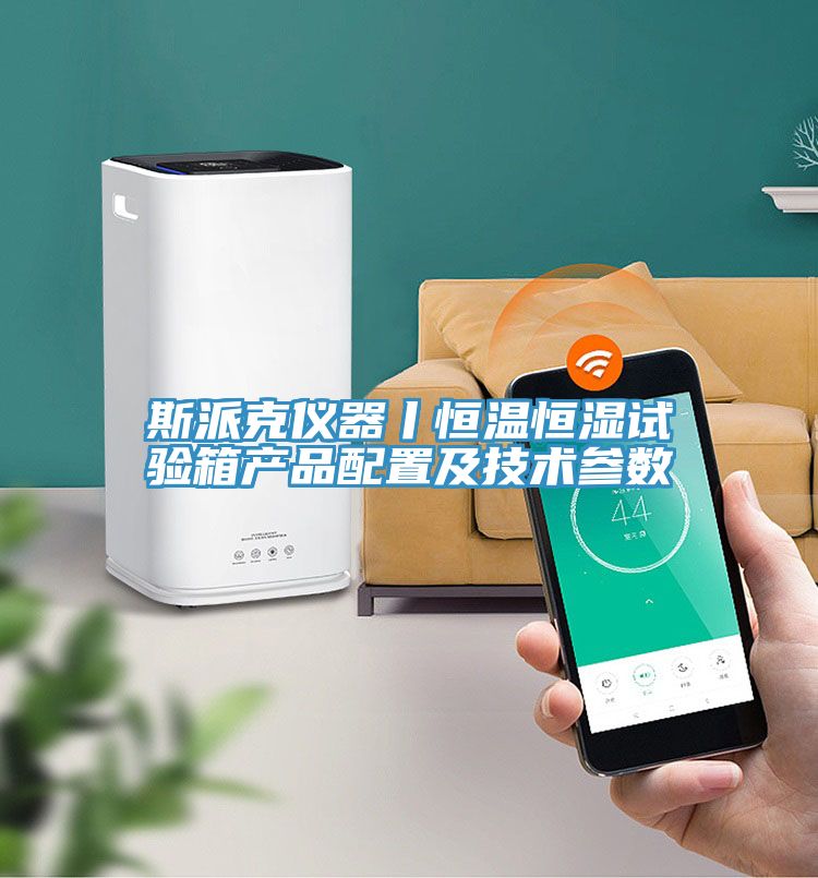斯派克儀器丨恒溫恒濕試驗箱產(chǎn)品配置及技術參數(shù)