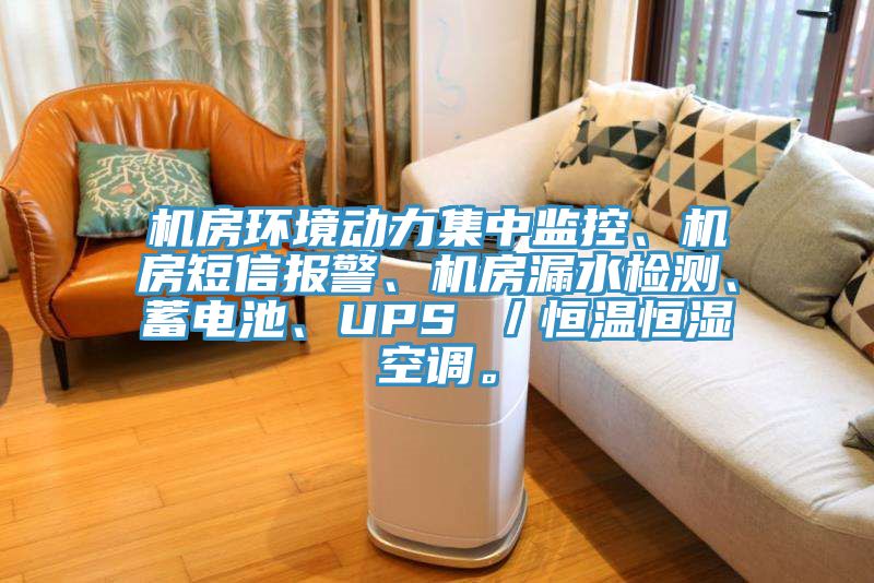 機房環(huán)境動力集中監(jiān)控、機房短信報警、機房漏水檢測、蓄電池、UPS ／恒溫恒濕空調。