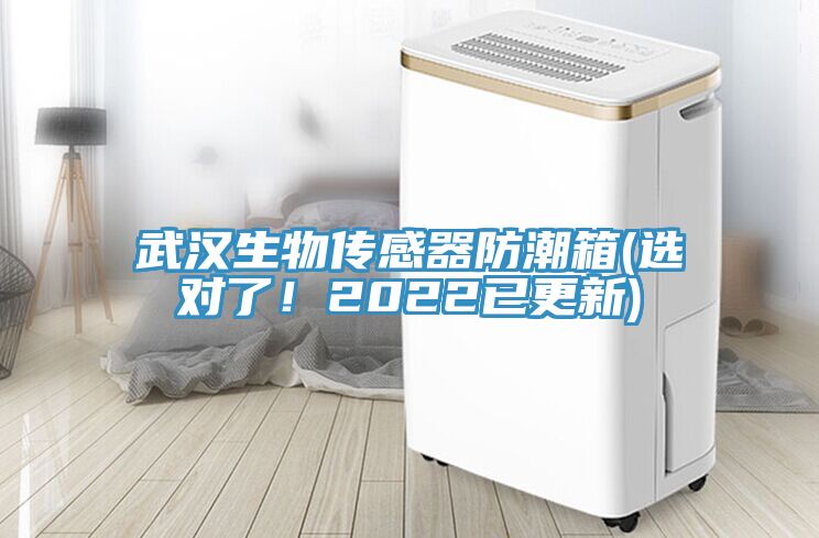 武漢生物傳感器防潮箱(選對(duì)了！2022已更新)