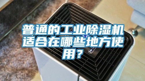 普通的工業(yè)除濕機適合在哪些地方使用？