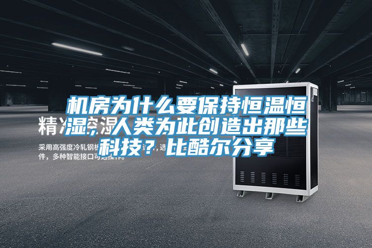機房為什么要保持恒溫恒濕，人類為此創(chuàng)造出那些科技？比酷爾分享