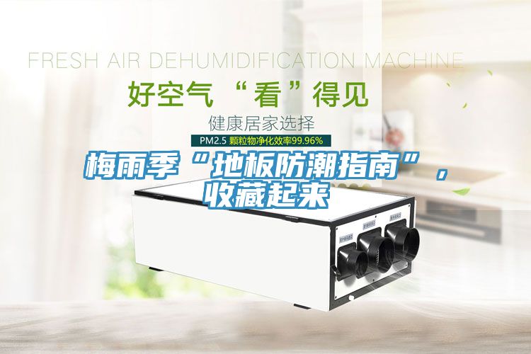 梅雨季“地板防潮指南”，收藏起來