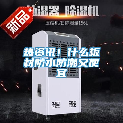 熱資訊！什么板材防水防潮又便宜