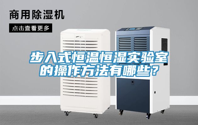 步入式恒溫恒濕實(shí)驗(yàn)室的操作方法有哪些？