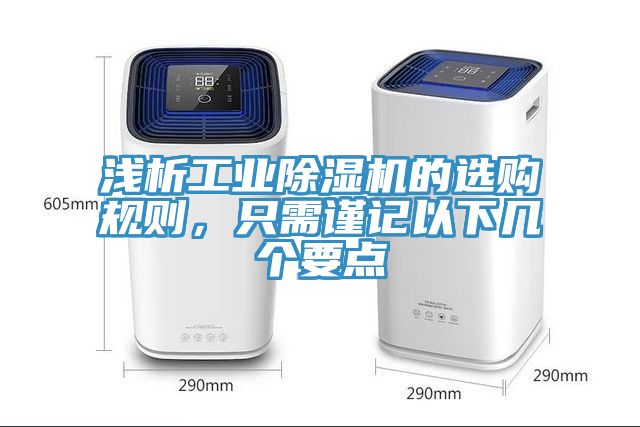 淺析工業(yè)除濕機(jī)的選購規(guī)則，只需謹(jǐn)記以下幾個(gè)要點(diǎn)