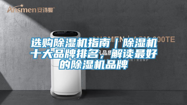 選購除濕機指南｜除濕機十大品牌排名，解讀最好的除濕機品牌