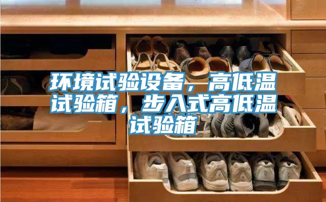 環(huán)境試驗設(shè)備，高低溫試驗箱，步入式高低溫試驗箱