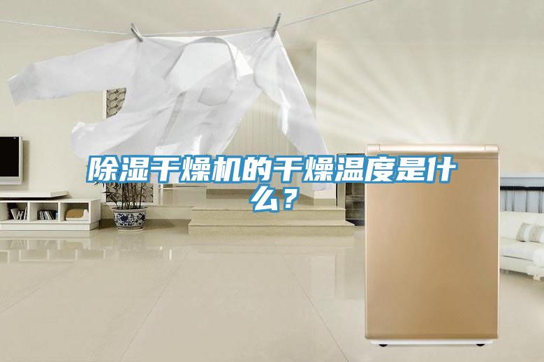 除濕干燥機的干燥溫度是什么？