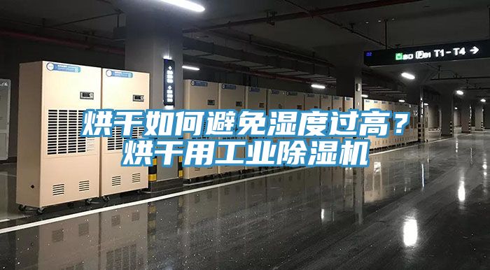 烘干如何避免濕度過高？烘干用工業(yè)除濕機
