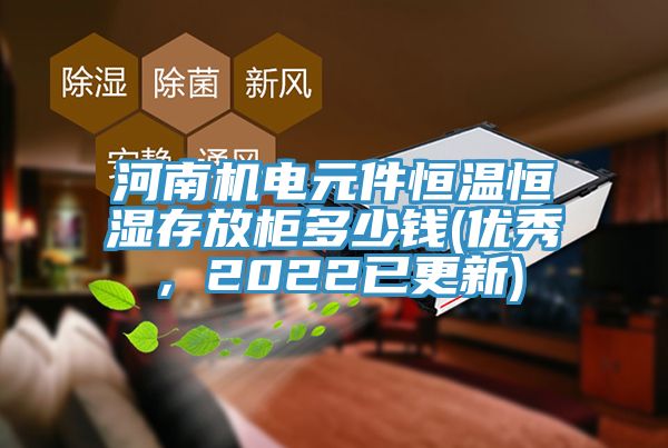 河南機(jī)電元件恒溫恒濕存放柜多少錢(優(yōu)秀，2022已更新)