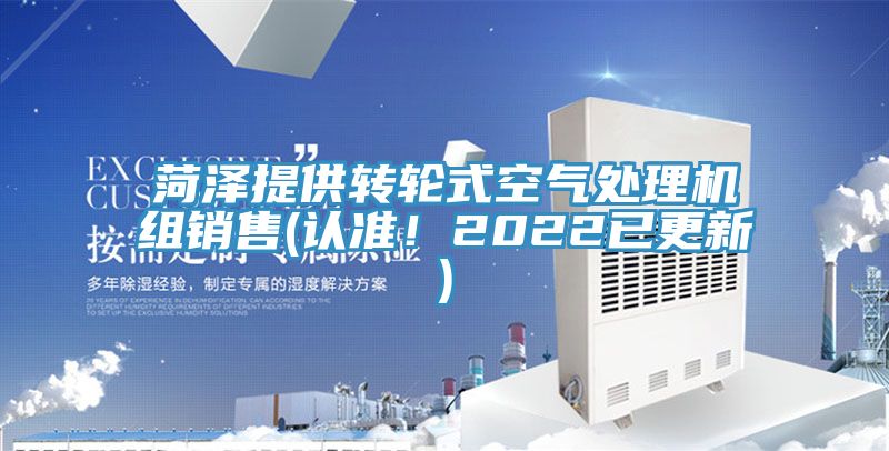 菏澤提供轉(zhuǎn)輪式空氣處理機組銷售(認(rèn)準(zhǔn)！2022已更新)