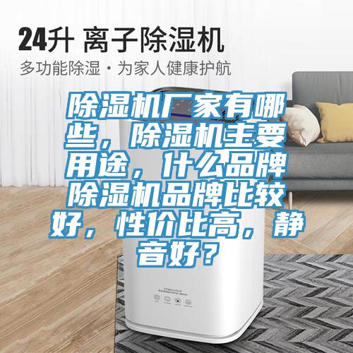 除濕機(jī)廠家有哪些，除濕機(jī)主要用途，什么品牌除濕機(jī)品牌比較好，性價(jià)比高，靜音好？
