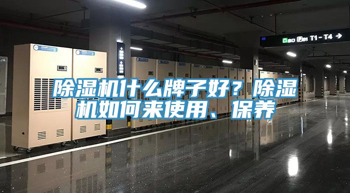 除濕機什么牌子好？除濕機如何來使用、保養(yǎng)