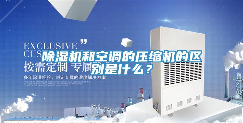 除濕機和空調(diào)的壓縮機的區(qū)別是什么？