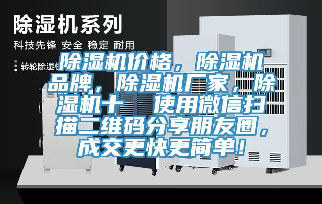除濕機(jī)價(jià)格，除濕機(jī)品牌，除濕機(jī)廠家，除濕機(jī)十  使用微信掃描二維碼分享朋友圈，成交更快更簡(jiǎn)單！