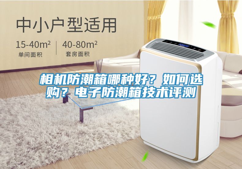 相機(jī)防潮箱哪種好？如何選購(gòu)？電子防潮箱技術(shù)評(píng)測(cè)