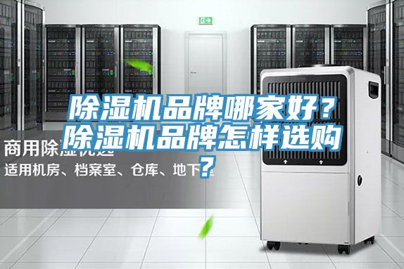 除濕機(jī)品牌哪家好？除濕機(jī)品牌怎樣選購？