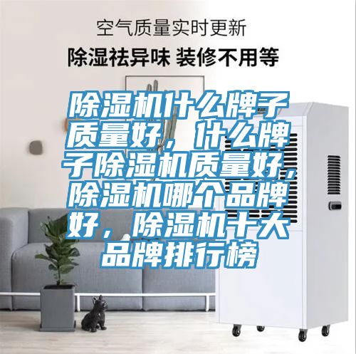 除濕機(jī)什么牌子質(zhì)量好，什么牌子除濕機(jī)質(zhì)量好，除濕機(jī)哪個(gè)品牌好，除濕機(jī)十大品牌排行榜