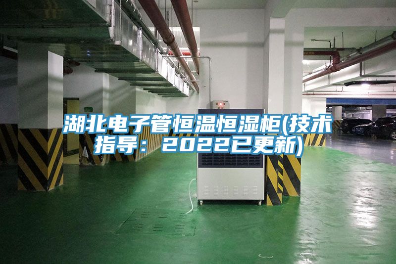 湖北電子管恒溫恒濕柜(技術(shù)指導：2022已更新)