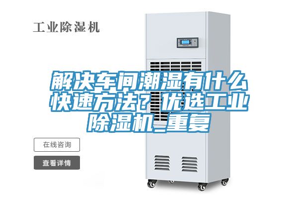 解決車間潮濕有什么快速方法？優(yōu)選工業(yè)除濕機(jī)_重復(fù)